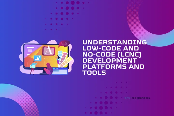 Low-Code and No-Code (LCNC) Development Platforms and Tools