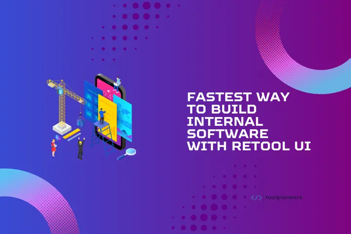 Fastest Way To Build Internal Software with Retool UI