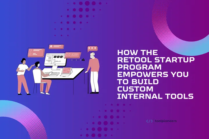How the Retool Startup Program Empowers You to Build Custom Internal Tools