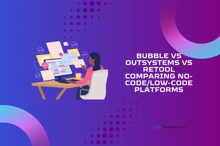 Bubble vs OutSystems vs Retool: Comparing No-Code/Low-Code Platforms
