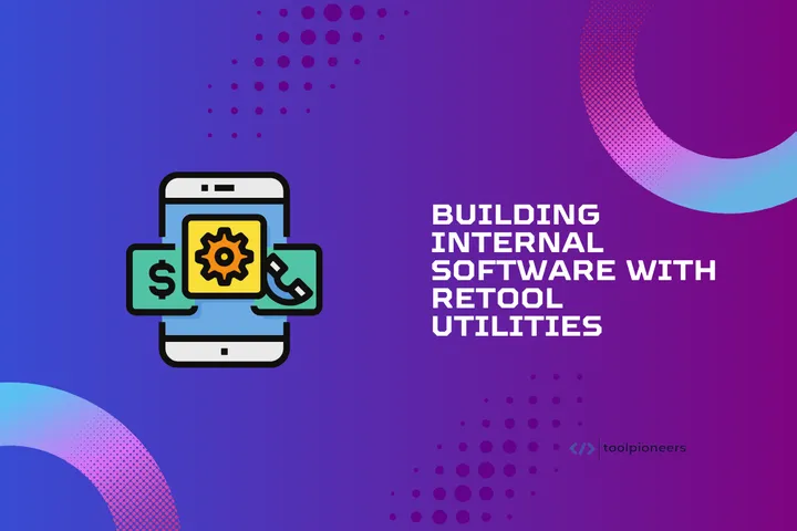 Building Internal Software with Retool Utilities