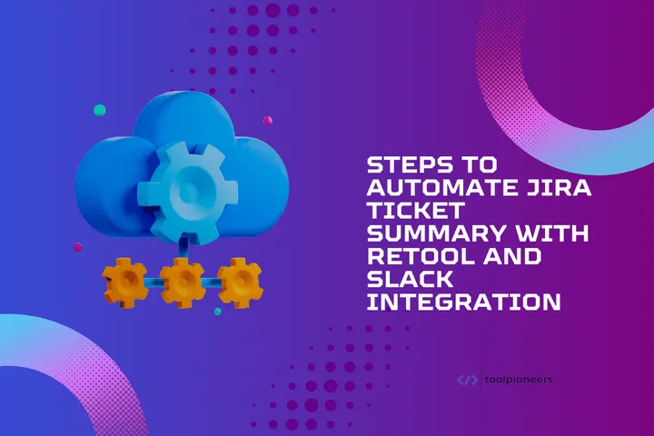 Steps to Automate Jira Ticket Summary with Retool and Slack Integration