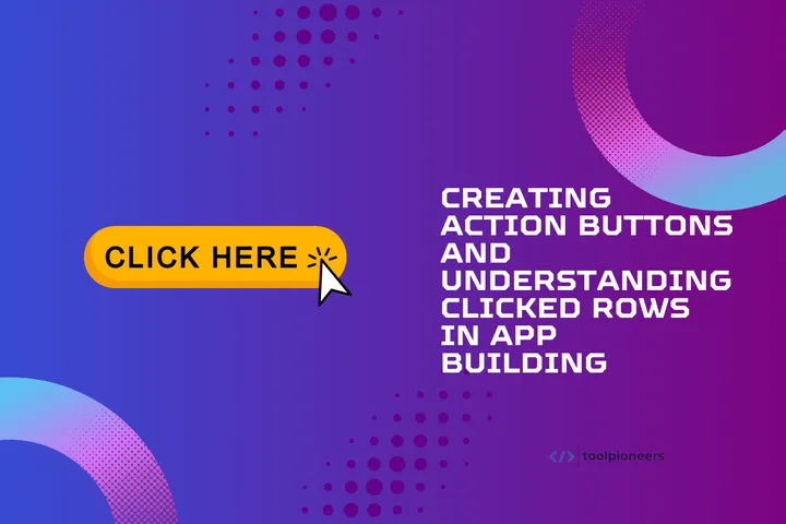 Creating Action Buttons and Understanding Clicked Rows in App Building