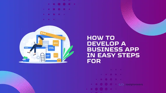 How to Develop a Business App in 7 Easy Steps for 2024