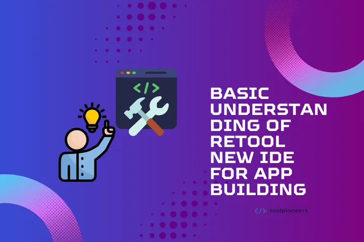 Basic Understanding of Retool New IDE for App Building