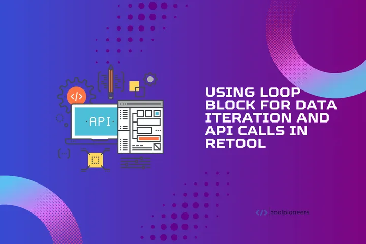 Using Loop Block for Data Iteration and API Calls in Retool