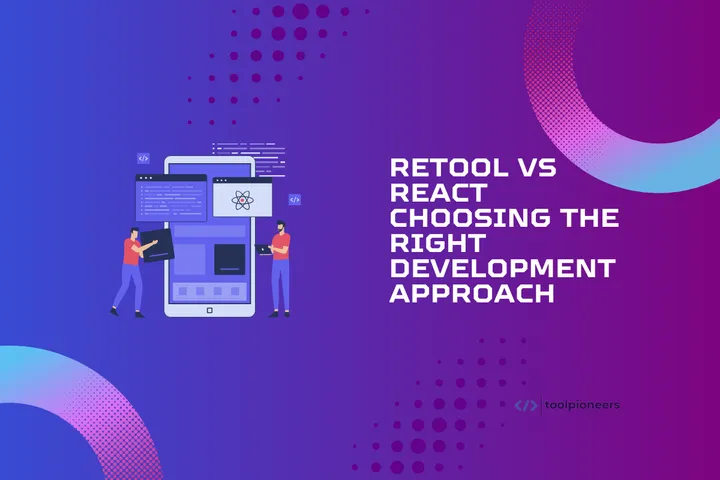 Retool vs React: Choosing the Right Development Approach