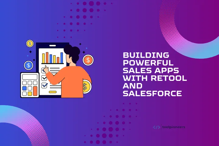 Building Powerful Sales Apps with Retool and Salesforce